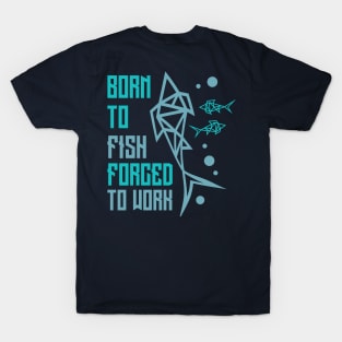 Born To Fish Forced To Work T-Shirt